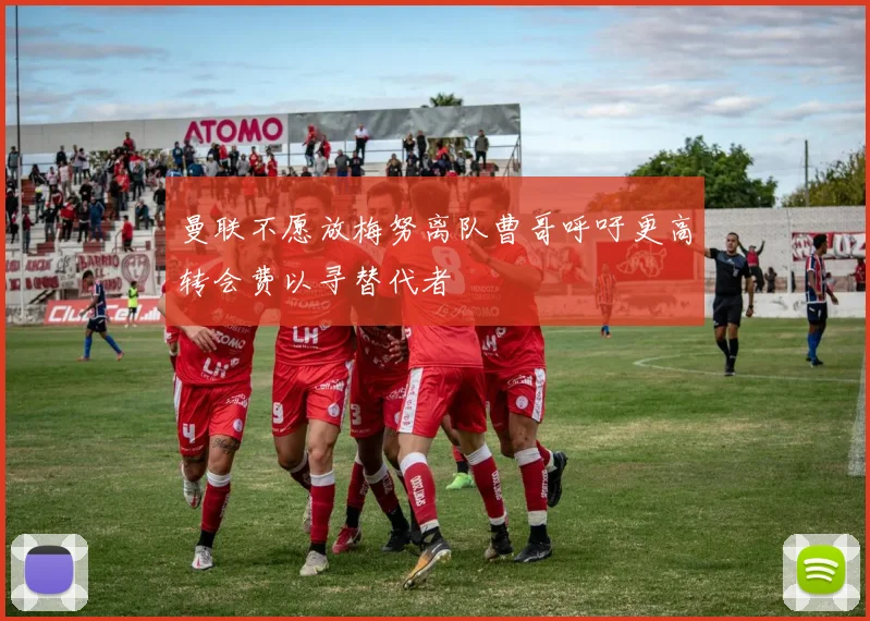 曼联不愿放梅努离队曹哥呼吁更高转会费以寻替代者