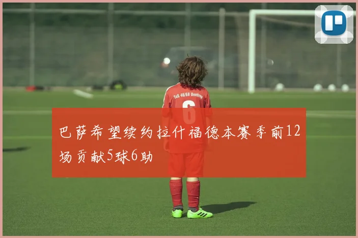巴萨希望续约拉什福德本赛季前12场贡献5球6助