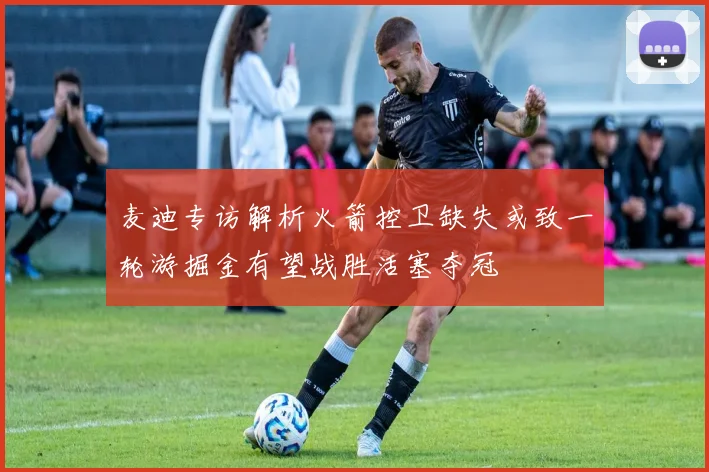 麦迪专访解析火箭控卫缺失或致一轮游掘金有望战胜活塞夺冠